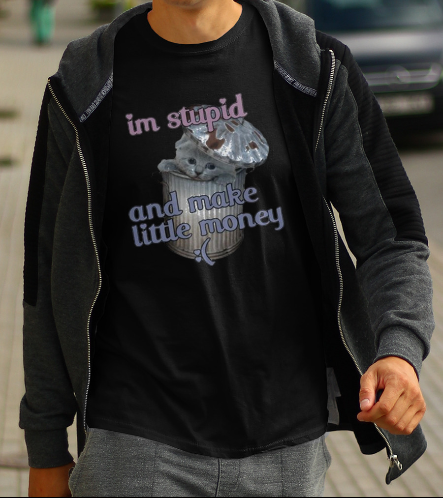 I'm Stupid And Make Little Money Cat In Trash Can With Cute Expression T-Shirt