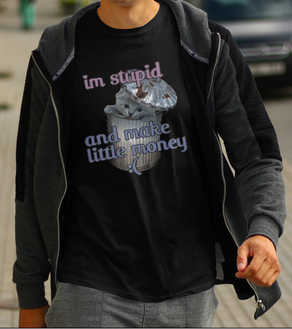 I'm Stupid And Make Little Money Cat In Trash Can With Cute Expression T-Shirt
