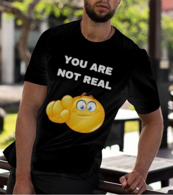 YOU ARE NOT REAL Smiling Emoji Pointing Finger T-Shirt