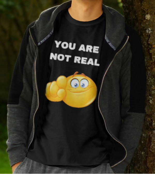 YOU ARE NOT REAL Smiling Emoji Pointing Finger T-Shirt