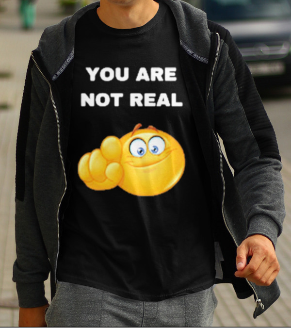 YOU ARE NOT REAL Smiling Emoji Pointing Finger T-Shirt