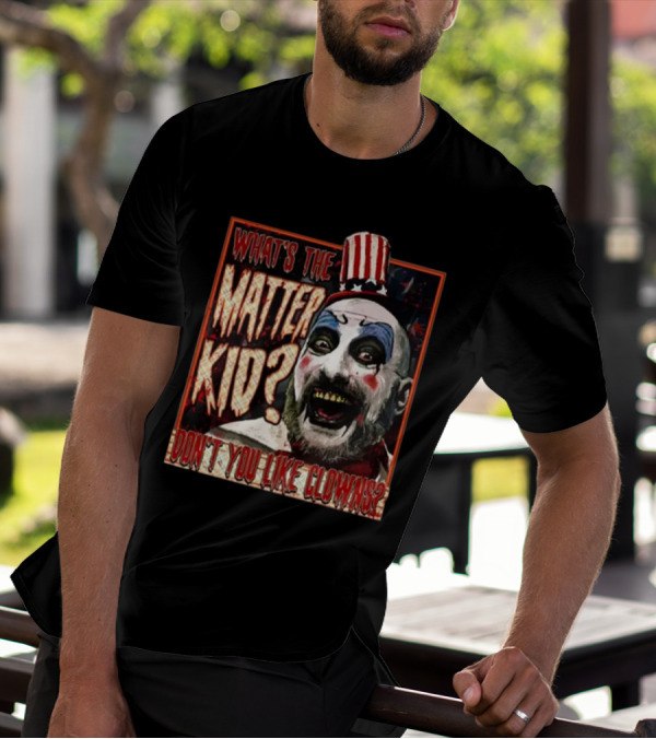 What's The Matter Kid Don't You Like Clowns Captain Spaulding T-Shirt
