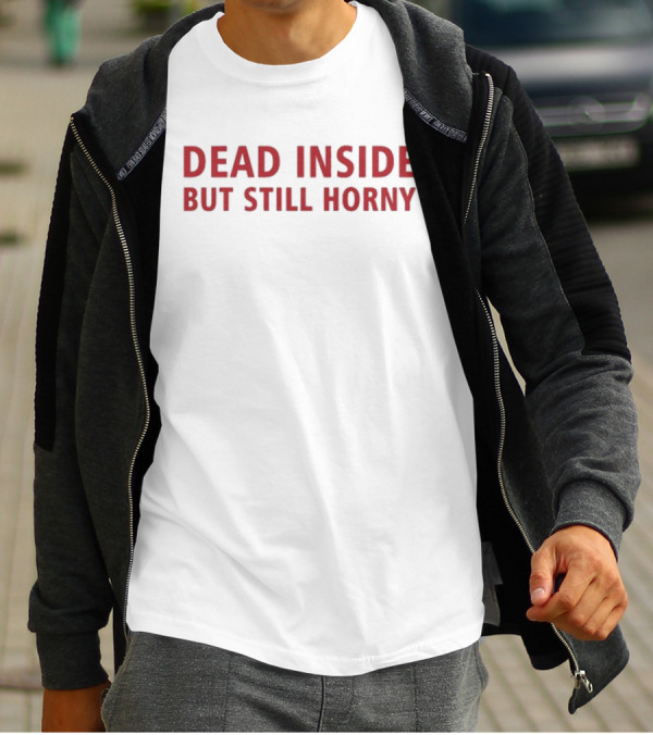 Dead Inside But Still Horny Bold Red Textquote T-Shirt