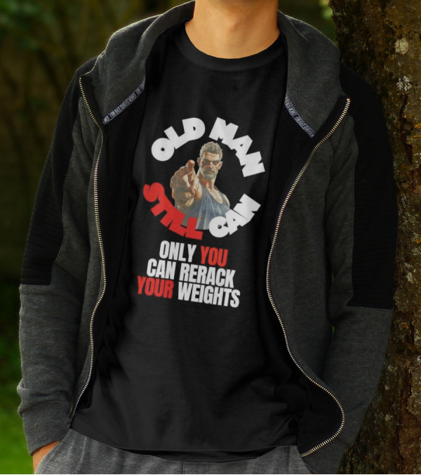 Old Man Still Can Only You Can Rerack Your Weights T-Shirt