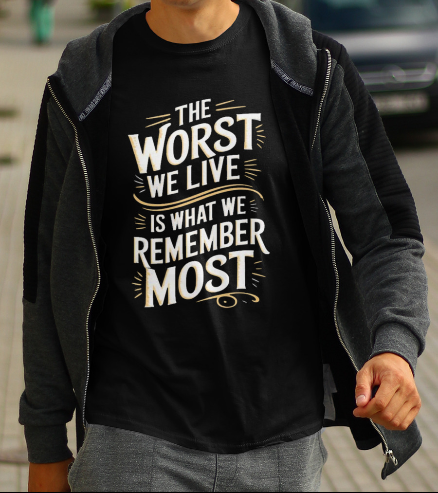 The Worst We Live Is What We Remember Most T-Shirt