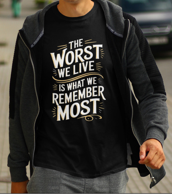 The Worst We Live Is What We Remember Most T-Shirt