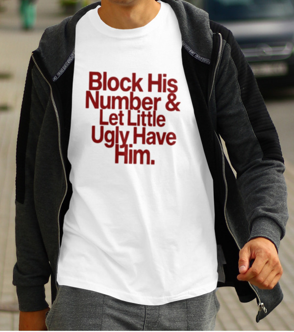 Block His Number And Let Little Ugly Have Him T-Shirt