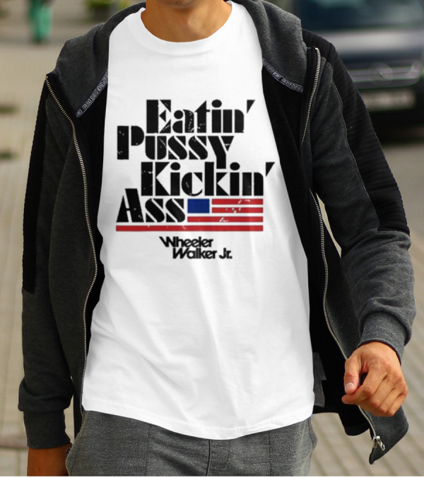 Eatin’ Pussy Kickin’ Ass Wheeler Walker Jr American Flag T-Shirt