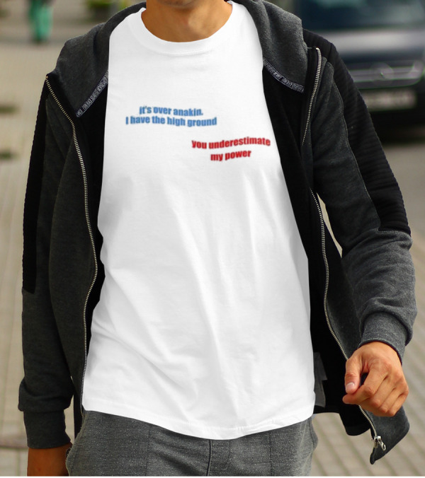 Emkenobi Em It’s Over Anakin I Have The High Ground You Underestimate My Power T-Shirt