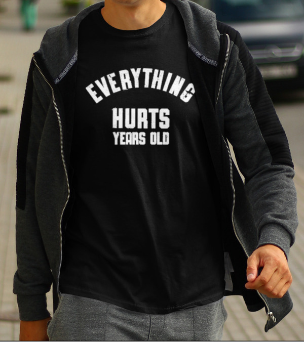 EVERYTHING HURTS YEARS OLD T-Shirt