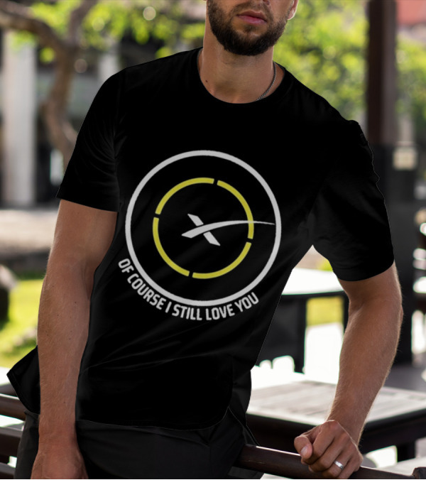 Of Course I Still Love You Spacex Drone Ship T-Shirt