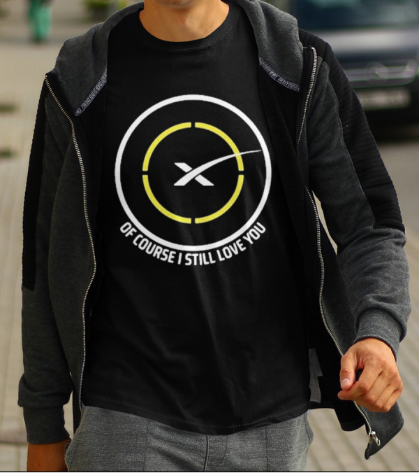Of Course I Still Love You Spacex Drone Ship T-Shirt