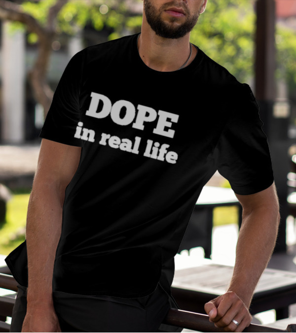 DOPE In Real Life T-Shirt