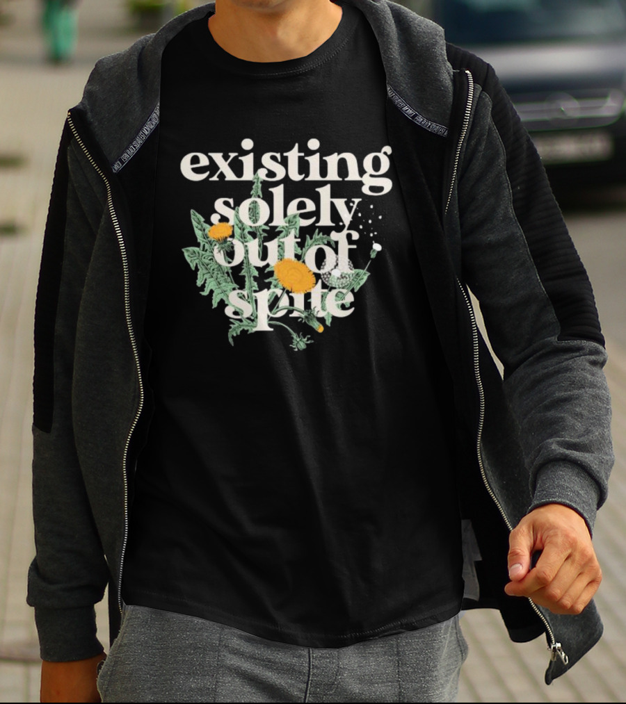 Existing Solely Out Of Spite Flower Dandelion T-Shirt