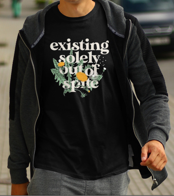 Existing Solely Out Of Spite Flower Dandelion T-Shirt
