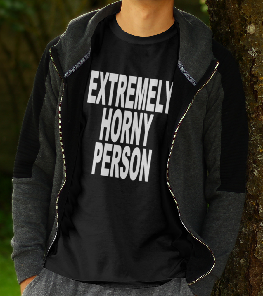 EXTREMELY HORNY PERSON BOLD STATEMENT ATTIRE T-Shirt