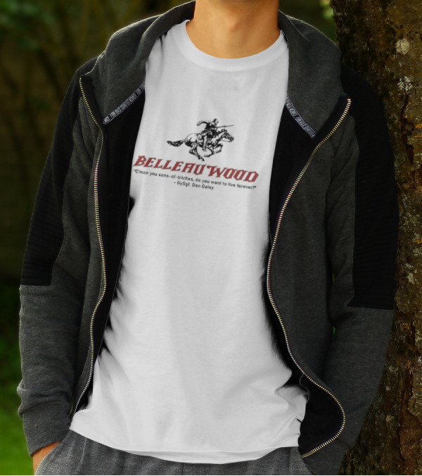 Belleau Wood C'mon You Sons-of-Bitches, Do You Want To Live Forever? GySgt Dan Daley T-Shirt