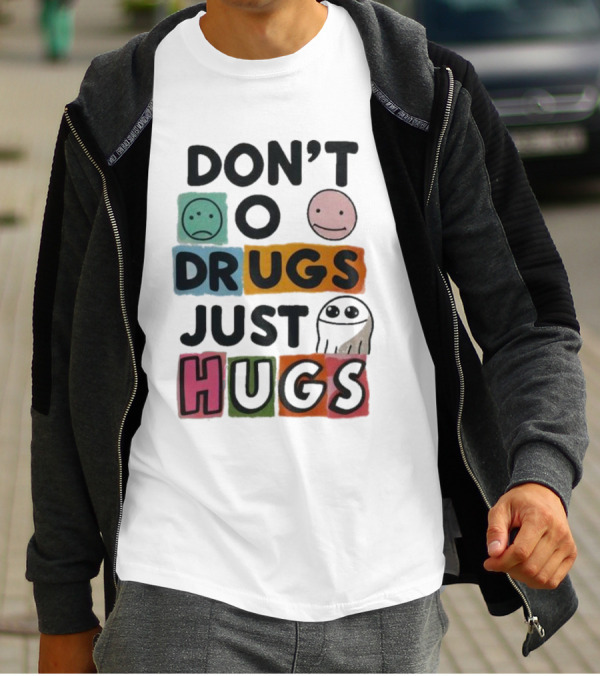 DON’T Worry Be Happy DRUGS JUST HUGS T-Shirt