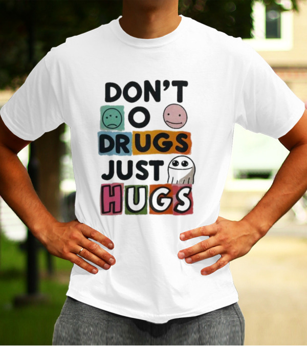 DON’T Worry Be Happy DRUGS JUST HUGS T-Shirt