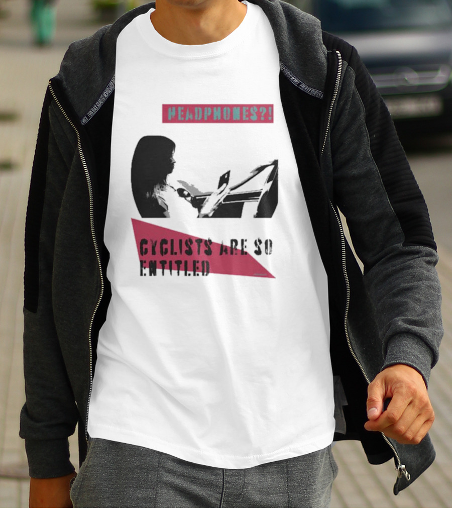 Headphones? Cyclists Are So Entitled T-Shirt
