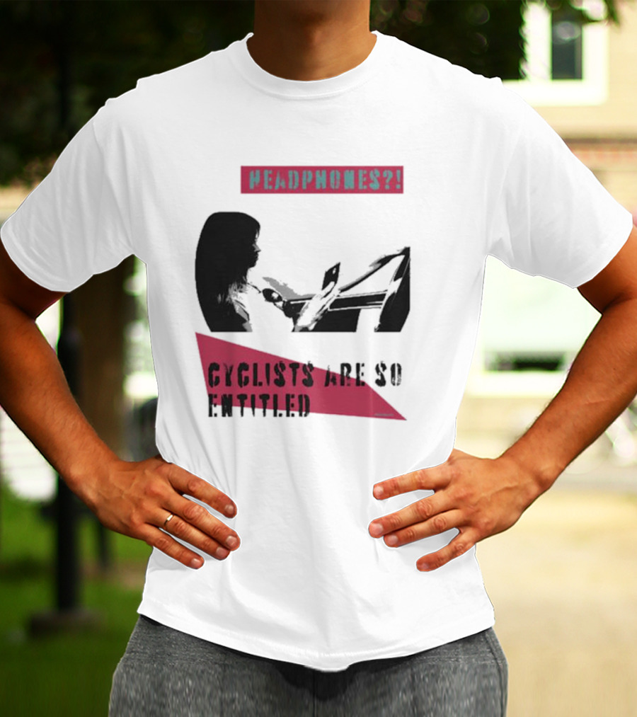 Headphones? Cyclists Are So Entitled T-Shirt
