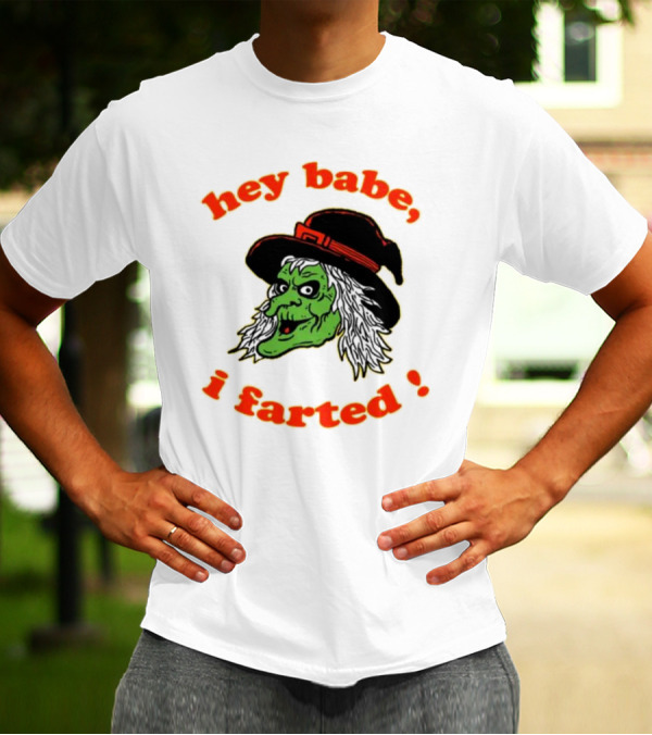 Hey Babe I Farted Witch Green Face Black Hat T-Shirt