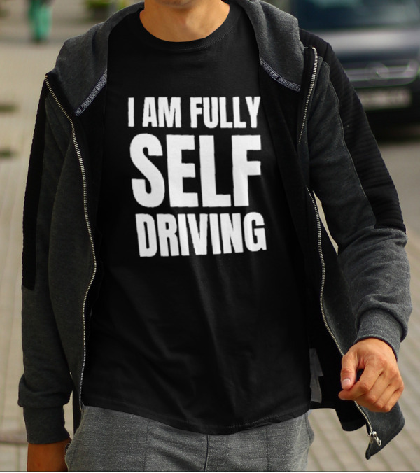 I Am Fully Self Driving T-Shirt