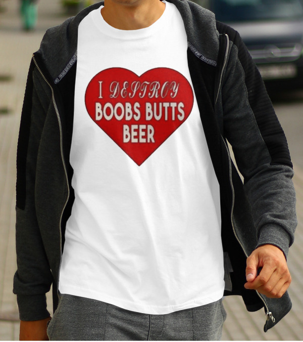 I Destroy Boobs Butts Beer Heart T-Shirt
