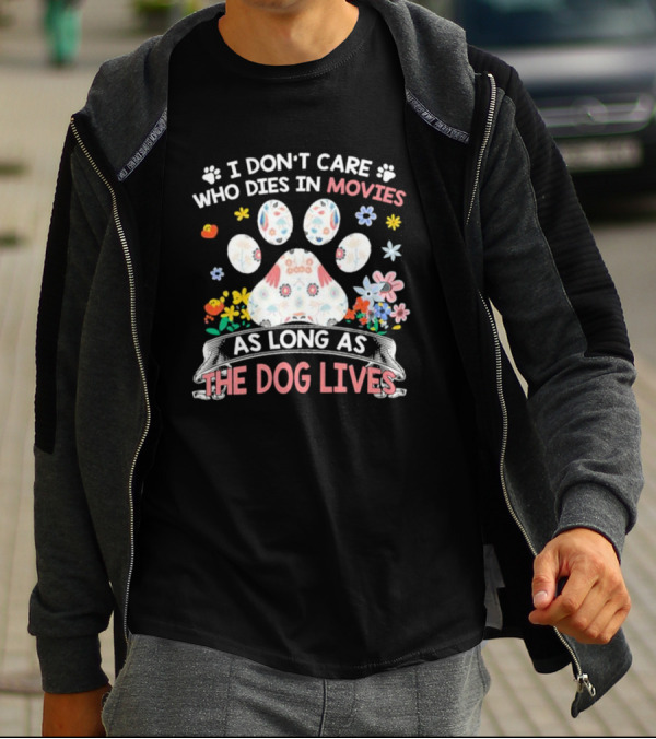 I Don’t Care Who Dies In Movies As Long As The Dog Lives Paw Flowers T-Shirt