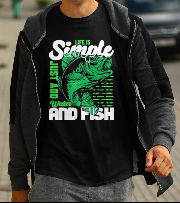 Life Is Simple Just Add Water And Fish With Green Fish T-Shirt