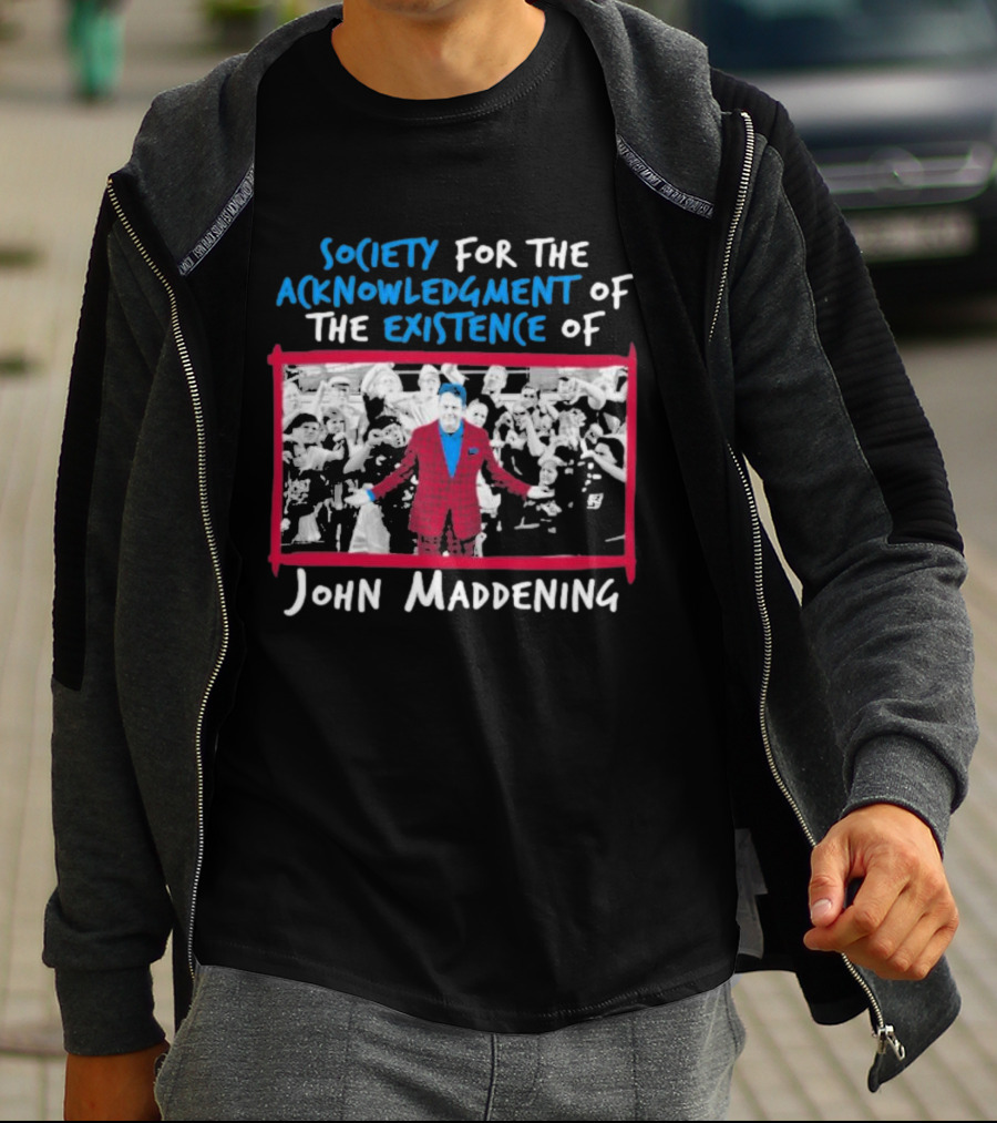 Society For The Acknowledgment Of The Existence Of John Maddening T-Shirt