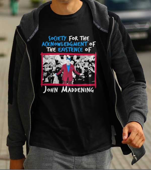 Society For The Acknowledgment Of The Existence Of John Maddening T-Shirt