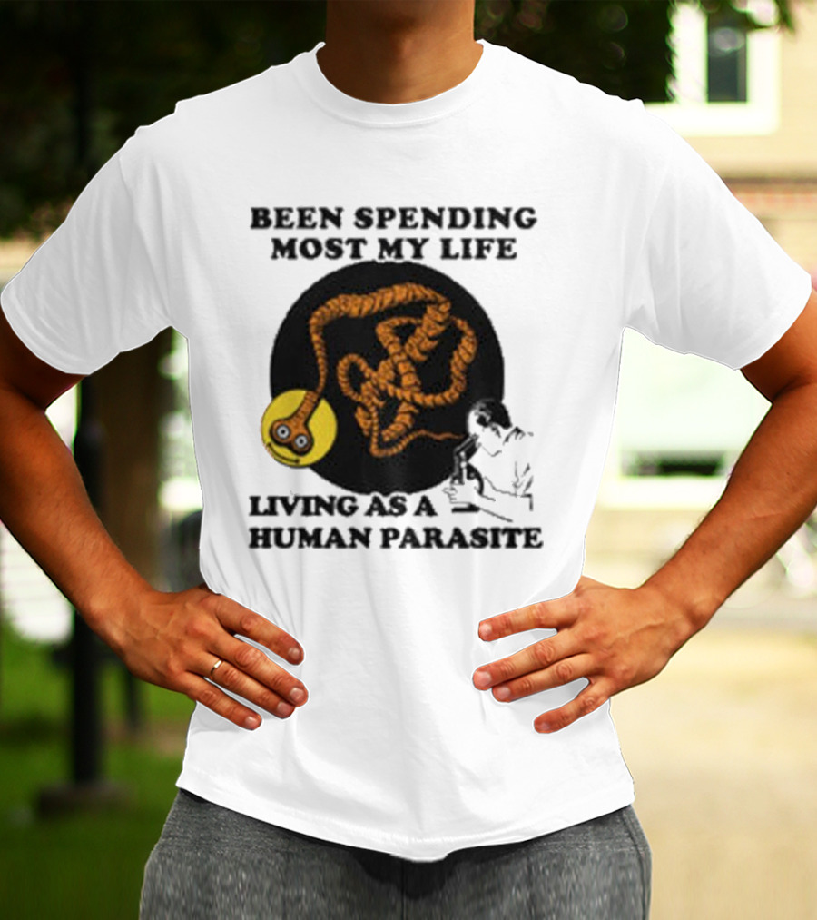 Been Spending Most My Life Living As A Human Parasite With Coiled Worm And Man T-Shirt