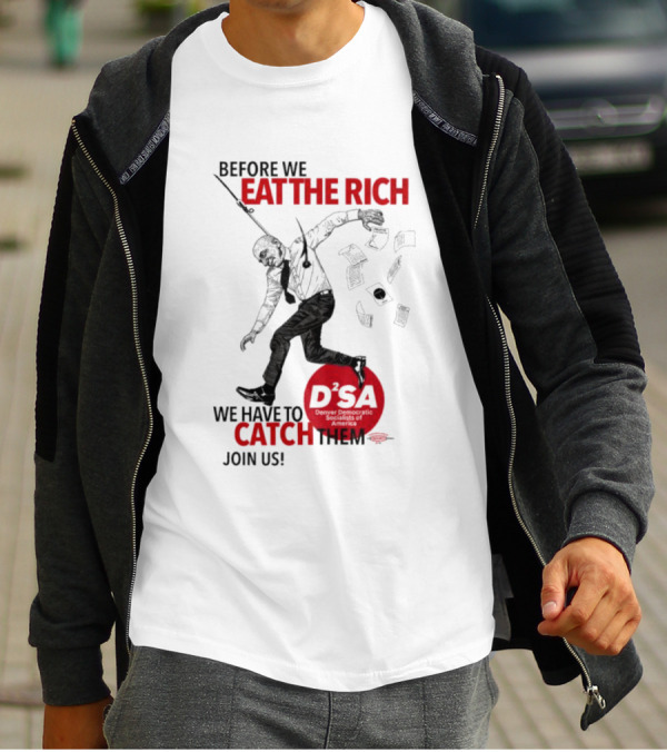 Before We Eat The Rich We Have To Catch Them Join Us DSA Chicago T-Shirt