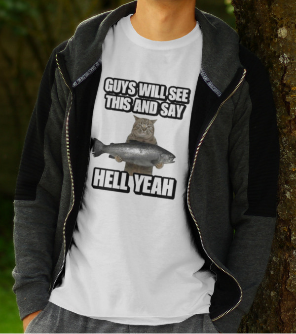 GUYS WILL SEE THIS CAT WITH FISH AND SAY HELL YEAH T-Shirt