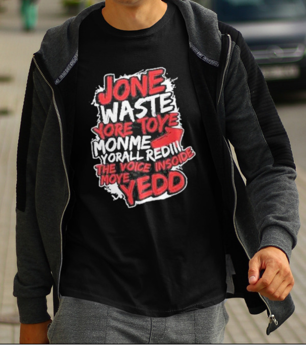 Jone Waste Yore Toye Monme Yorall Redel The Voice Inside Moye Yedd T-Shirt
