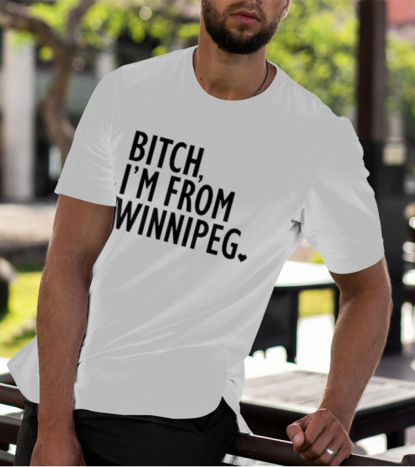 Bitch I’m From Winnipeg T-Shirt