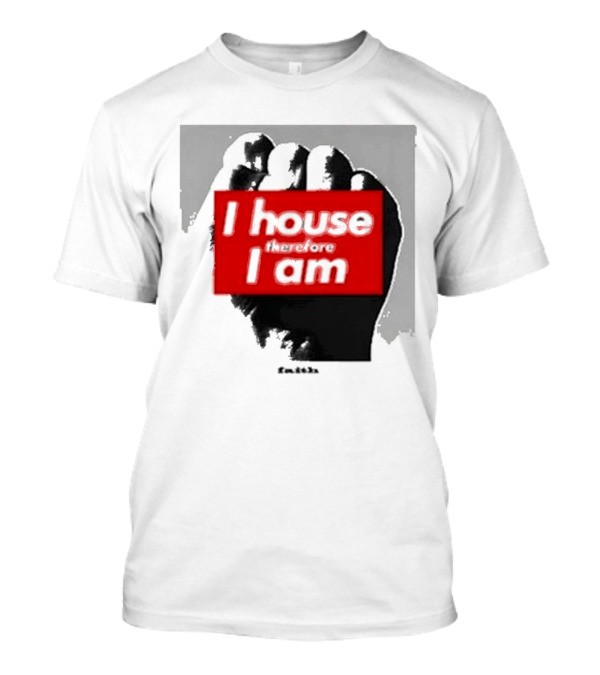 I House Therefore I Am Fist T-Shirt
