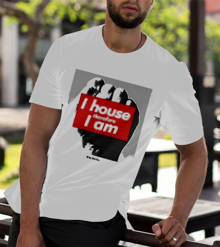 I House Therefore I Am Fist T-Shirt
