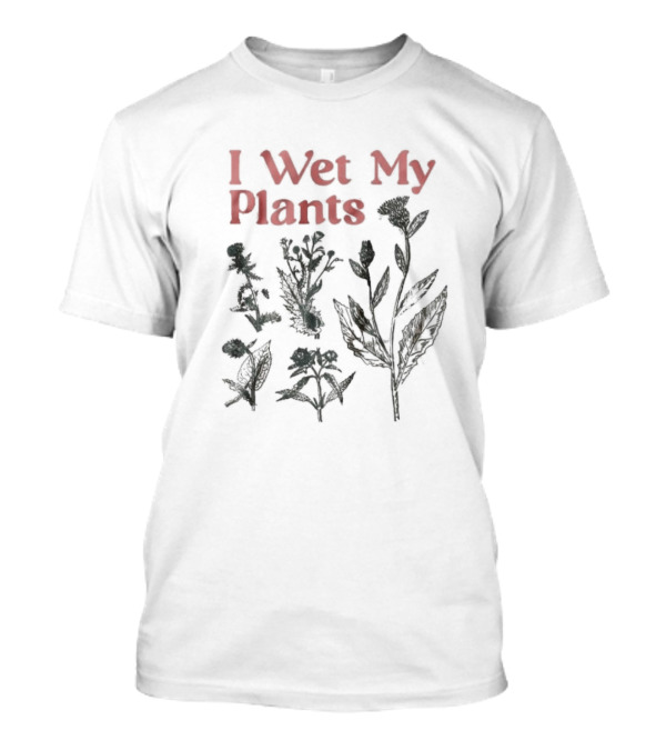 I Wet My Plants T-Shirt