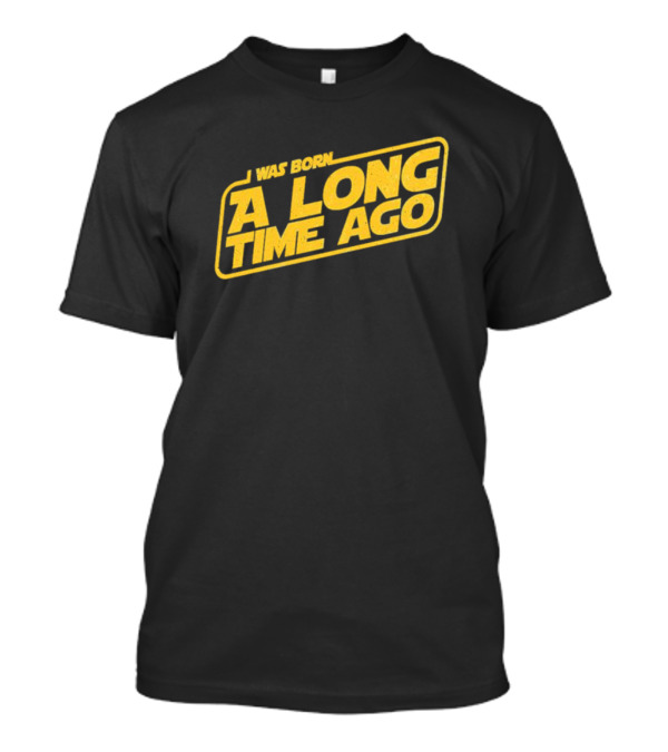 I Was Born A Long Time Ago Star Wars Style Yellow Retro Text T-Shirt