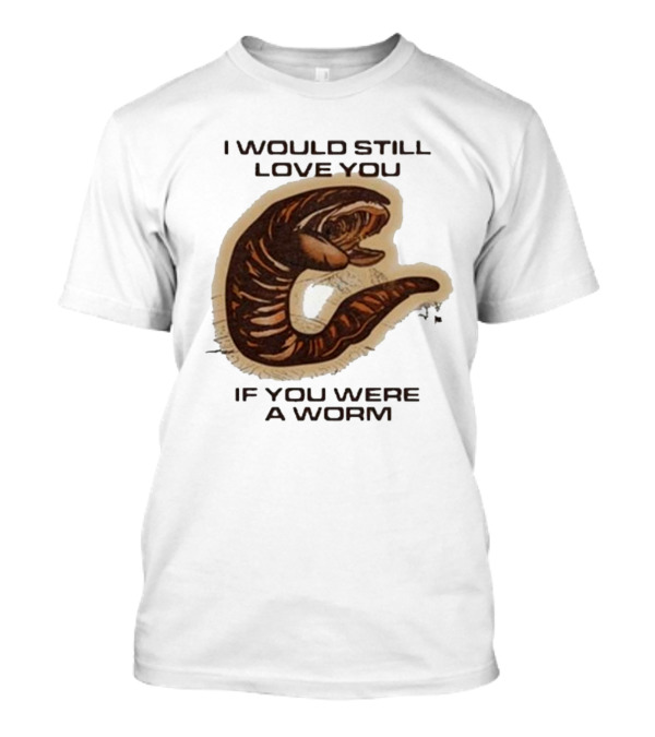 I Would Still Love You If You Were A Worm Snake T-Shirt