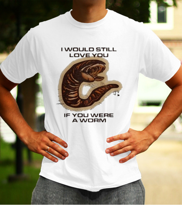 I Would Still Love You If You Were A Worm Snake T-Shirt