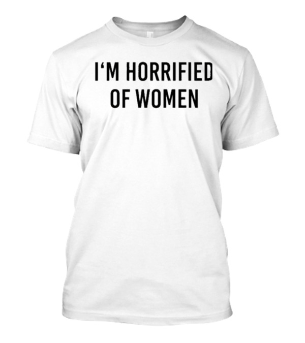 I'm Horrified Of Women Statement T-Shirt