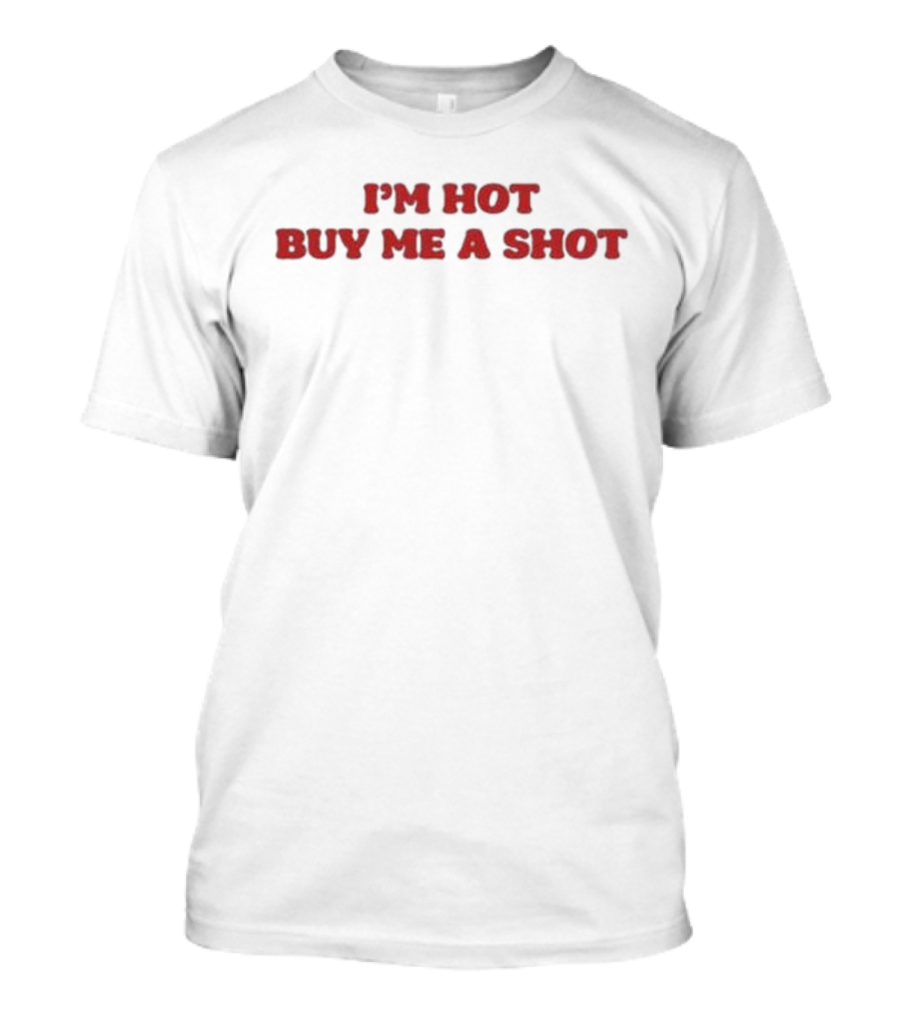 I’m Hot Buy Me A Shot T-Shirt