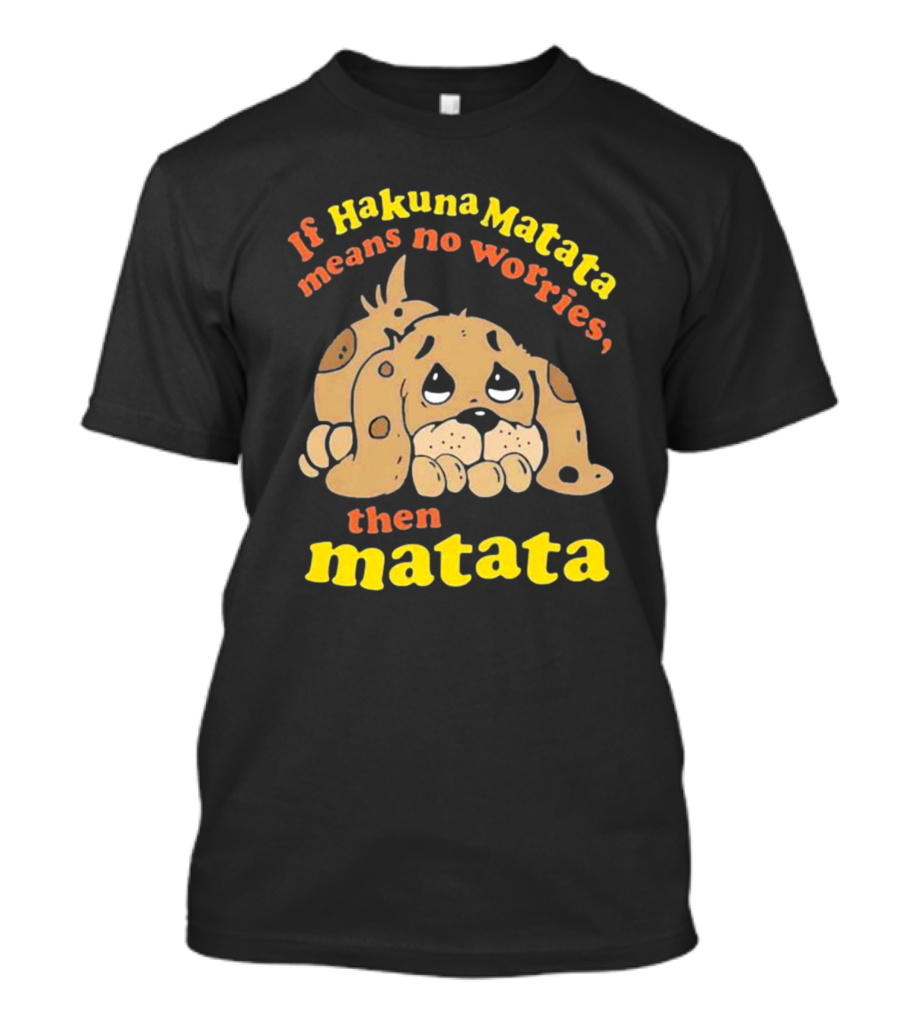 If Hakuna Matata Means No Worries Then Matata Sad Puppy T-Shirt