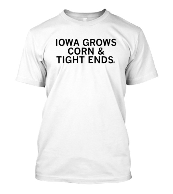 Iowa Grows Corn And Tight Ends T-Shirt