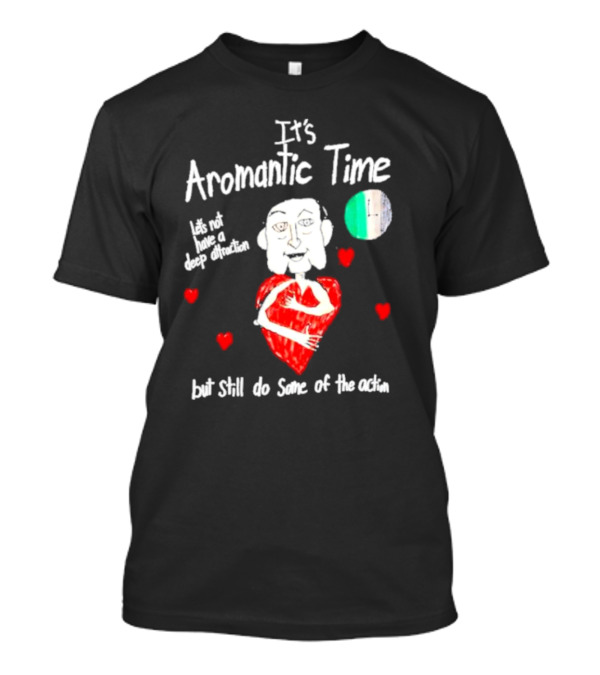 It’s Aromantic Time Let’s Not Have A Deep Attraction But Still Do Some Of The Action Hearts And Person Holding Heart T-Shirt