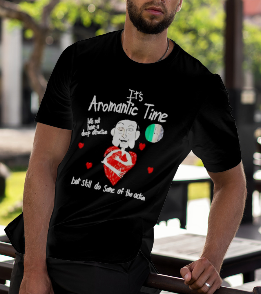 It’s Aromantic Time Let’s Not Have A Deep Attraction But Still Do Some Of The Action Hearts And Person Holding Heart T-Shirt