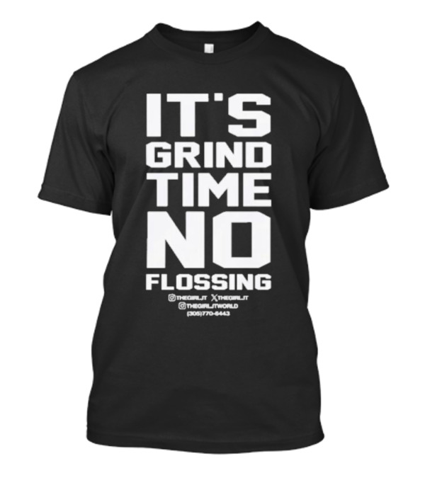 IT'S GRIND TIME NO FLOSSING THE GIRL JT @THEGIRLJT @THEGIRLTJTWORLD (305) 770-6443 T-Shirt